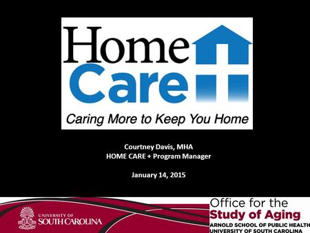 Courtney Davis, MHA HOME CARE + Program Manager January 14, 2015.