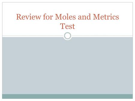 Review for Moles and Metrics Test. Question 1 Write out the metric conversion line on your whiteboard _____________________________________.