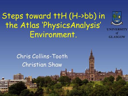 Steps toward ttH (H->bb) in the Atlas ‘PhysicsAnalysis’ Environment. Chris Collins-Tooth Christian Shaw.
