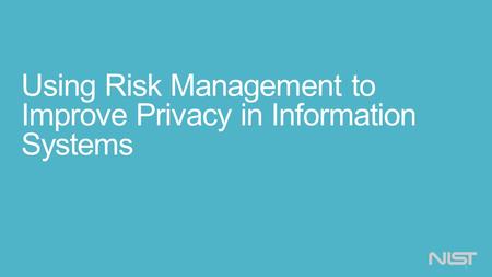 Using Risk Management to Improve Privacy in Information Systems 1.
