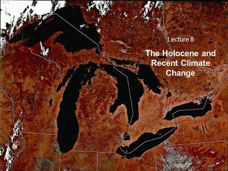 Lecture 8 The Holocene and Recent Climate Change.