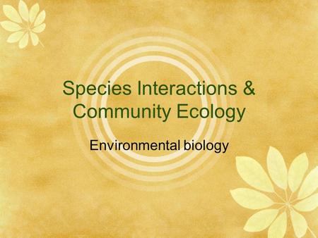 Species Interactions & Community Ecology Environmental biology.