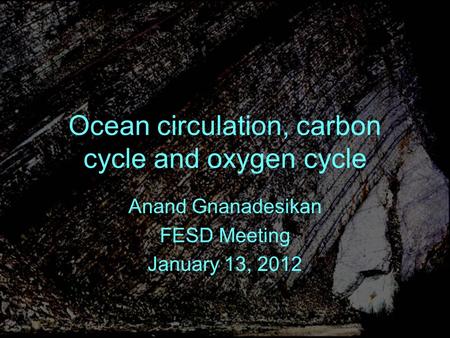 Ocean circulation, carbon cycle and oxygen cycle Anand Gnanadesikan FESD Meeting January 13, 2012.