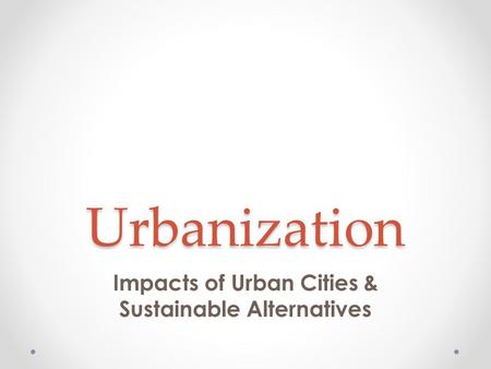 Impacts of Urban Cities & Sustainable Alternatives Urbanization.