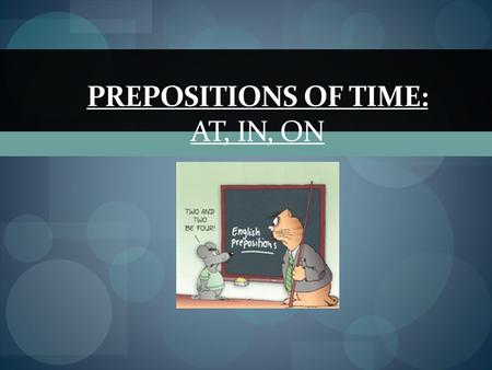 PREPOSITIONS OF TIME: AT, IN, ON We use: at for a PRECISE TIME I have a meeting at 9am. The shop closes at midnight. Jane went home at lunchtime. at.
