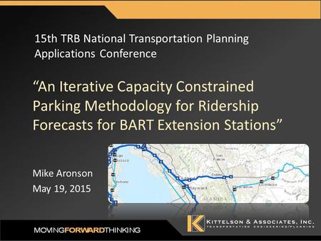 “An Iterative Capacity Constrained Parking Methodology for Ridership Forecasts for BART Extension Stations” Mike Aronson May 19, 2015 15th TRB National.