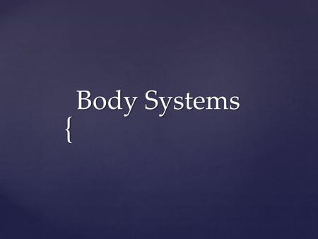 { Body Systems. The Body systems: 1.Skeletal 2.Circulatory 3.Digestive 4.Excretory 5.Muscular 6.Nervous 7.Respiratory.