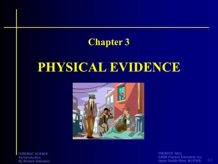 3-1 PRENTICE HALL ©2008 Pearson Education, Inc. Upper Saddle River, NJ 07458 FORENSIC SCIENCE An Introduction By Richard Saferstein PHYSICAL EVIDENCE Chapter.