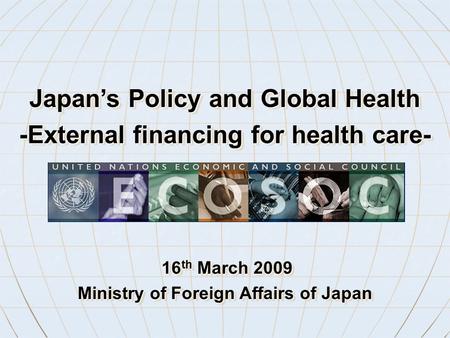 16 th March 2009 16 th March 2009 Ministry of Foreign Affairs of Japan 16 th March 2009 16 th March 2009 Ministry of Foreign Affairs of Japan Japan’s Policy.
