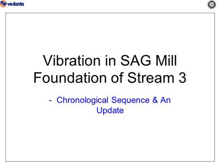 Vibration in SAG Mill Foundation of Stream 3 - Chronological Sequence & An Update.