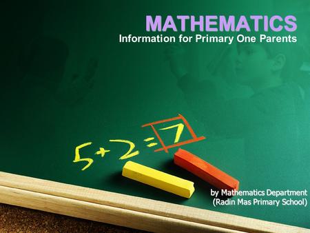 MATHEMATICS Information for Primary One Parents by Mathematics Department (Radin Mas Primary School)