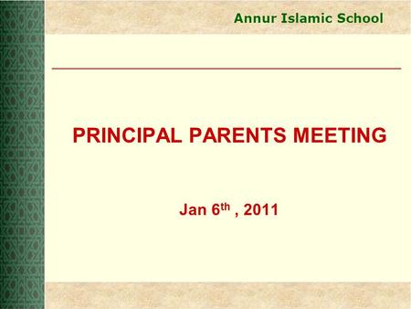 Annur Islamic School PRINCIPAL PARENTS MEETING Jan 6 th, 2011.
