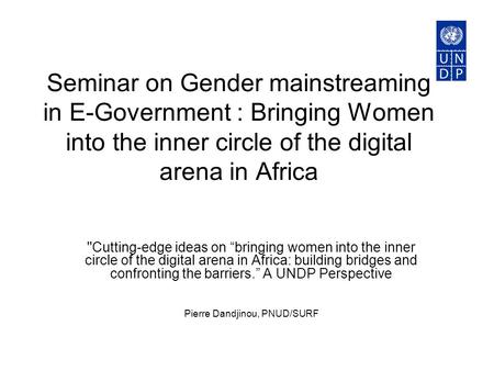Seminar on Gender mainstreaming in E-Government : Bringing Women into the inner circle of the digital arena in Africa ''Cutting-edge ideas on “bringing.
