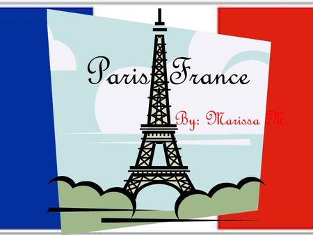 Paris, France By: Marissa M.. My Project My project is about finding a new place to live if I could no longer live in the United States. I have picked.