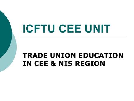 ICFTU CEE UNIT TRADE UNION EDUCATION IN CEE & NIS REGION.