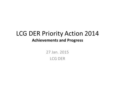 LCG DER Priority Action 2014 Achievements and Progress 27 Jan. 2015 LCG DER.