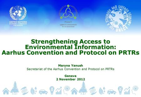Strengthening Access to Environmental Information: Aarhus Convention and Protocol on PRTRs Maryna Yanush Secretariat of the Aarhus Convention and Protocol.