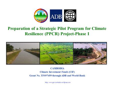 Preparation of a Strategic Pilot Program for Climate Resilience (PPCR) Project-Phase I CAMBODIA Climate Investment Funds (CIF) Grant No. TF097459 through.