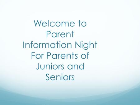 Welcome to Parent Information Night For Parents of Juniors and Seniors.