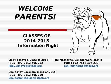 WELCOME PARENTS! Libby Schayot, Class of 2014Toni Matherne, College/Scholarship (985) 892-7112 ext. 232(985) 892-7112 ext. 233
