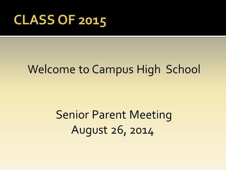 Welcome to Campus High School Senior Parent Meeting August 26, 2014.