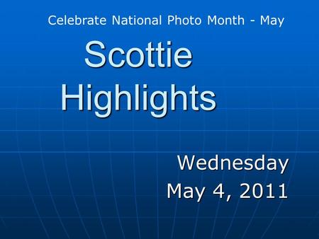 Scottie Highlights Wednesday May 4, 2011 Celebrate National Photo Month - May.