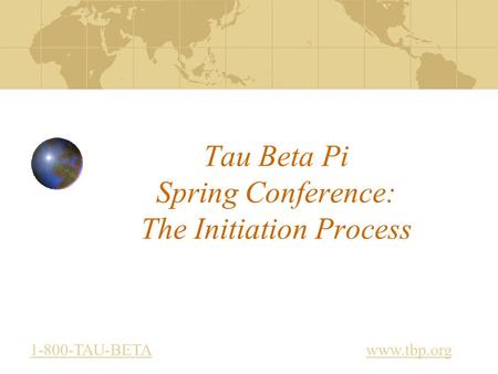 Tau Beta Pi Spring Conference: The Initiation Process www.tbp.org1-800-TAU-BETA.