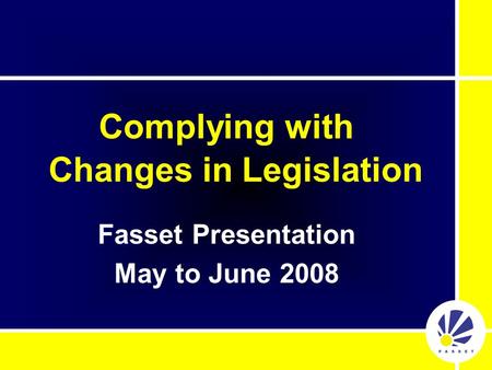Complying with Changes in Legislation Fasset Presentation May to June 2008.