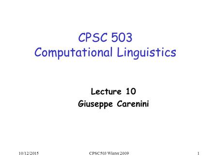10/12/2015CPSC503 Winter 20091 CPSC 503 Computational Linguistics Lecture 10 Giuseppe Carenini.