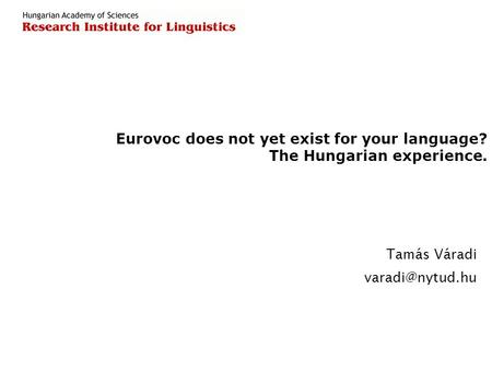 Eurovoc does not yet exist for your language? The Hungarian experience. Tamás Váradi