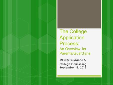 The College Application Process: An Overview for Parents/Guardians MERHS Guidance & College Counseling September 15, 2015.