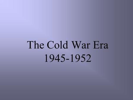 The Cold War Era 1945-1952. President Harry S. Truman.
