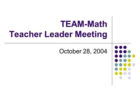 TEAM-Math Teacher Leader Meeting October 28, 2004.