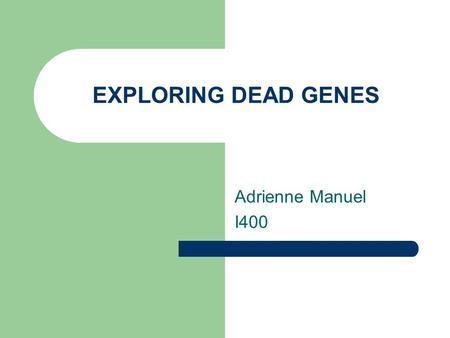 EXPLORING DEAD GENES Adrienne Manuel I400. What are they? Dead Genes are also called Pseudogenes Pseudogenes are non functioning copies of genes in DNA.