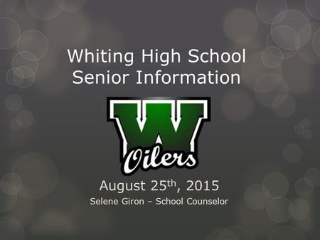 Whiting High School Senior Information August 25 th, 2015 Selene Giron – School Counselor.