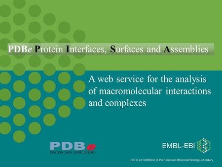 EBI is an Outstation of the European Molecular Biology Laboratory. A web service for the analysis of macromolecular interactions and complexes PDBe Protein.