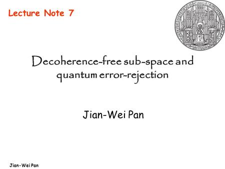 Jian-Wei Pan Decoherence-free sub-space and quantum error-rejection Jian-Wei Pan Lecture Note 7.
