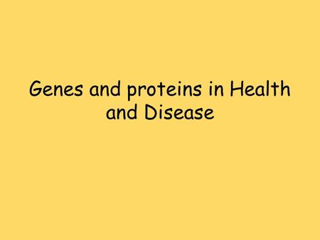 Genes and proteins in Health and Disease. What you should know Proteins are held in a three dimensional shape by peptide bonds, hydrogen bonds, interactions.