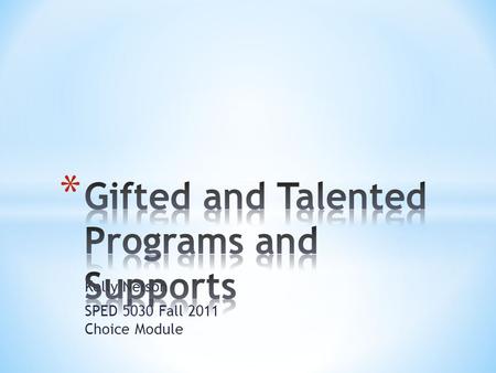 Kelly Nelson SPED 5030 Fall 2011 Choice Module. Professional Development: Gifted and Talented Programs and Supports.