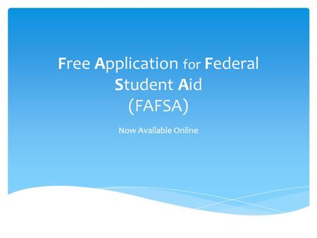 Free Application for Federal Student Aid (FAFSA) Now Available Online.