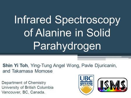 Infrared Spectroscopy of Alanine in Solid Parahydrogen Shin Yi Toh, Ying-Tung Angel Wong, Pavle Djuricanin, and Takamasa Momose Department of Chemistry.