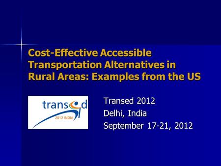 Cost-Effective Accessible Transportation Alternatives in Rural Areas: Examples from the US Transed 2012 Delhi, India September 17-21, 2012.
