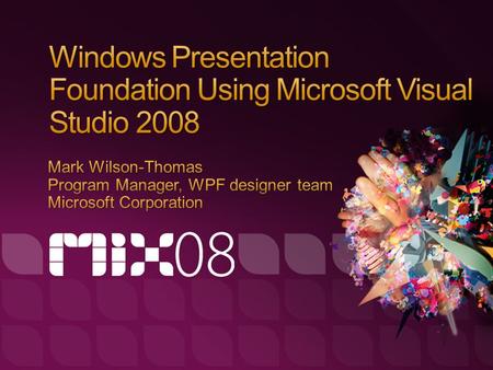Understand what kind of applications Windows Presentation Foundation can deliver See how Visual Studio 2008 & Microsoft Expression Blend work together.