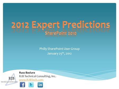 Philly SharePoint User Group January 25 th, 2012 Russ Basiura RJB Technical Consulting, Inc. www.RJBTech.com.