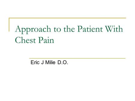 Approach to the Patient With Chest Pain Eric J Milie D.O.