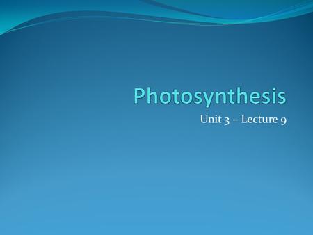 Unit 3 – Lecture 9. Photosynthesis Photosynthesis: the process used by autotrophs which changes solar energy, water [H 2 O], and carbon dioxide [CO 2.