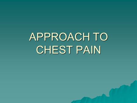 APPROACH TO CHEST PAIN. OBJECTIVES  1. Establish a differential diagnosis for chest pain  2. Know what clues to obtain on history to rule-in or out.