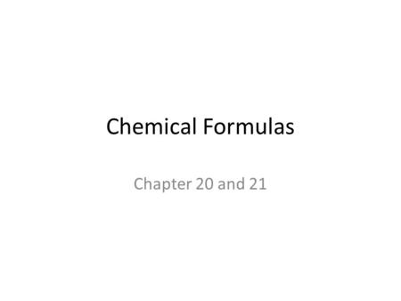 Chemical Formulas Chapter 20 and 21. Products and Reactants Reactant (s) Product (s) A (s) –solid + B (g) –gas C (l) –liquid + P ( aq)aqueous dissolved.