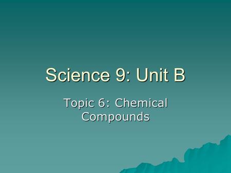 Science 9: Unit B Topic 6: Chemical Compounds. What is a compound?  A compound is when two or more element atoms combine together by either giving up.