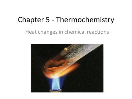 Chapter 5 - Thermochemistry Heat changes in chemical reactions.